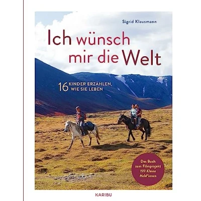 Abbildung von Ich wünsch mir die Welt 16 Kinder erzählen, wie sie leben: Ein interessantes Sachbilderbuch ab 8 Jahren, darüber unterschiedlich auf der leben