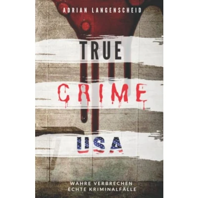 Abbildung von TRUE Crime USA I wahre Verbrechen echte Kriminalfälle Adrian Langenscheid: schockierende Kurzgeschichten aus dem wahren Leben (True International, Band 2)