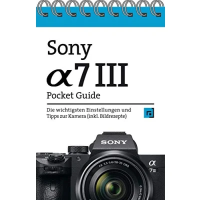 Abbildung von Sony Alpha 7 III Pocket Guide: Die wichtigsten Einstellungen und Tipps zur Kamera (inkl. Bildrezepte)