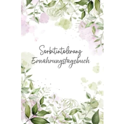Abbildung von Sorbitintoleranz Ernährungstagebuch: Sorbit Tagebuch zum Ausfüllen und Zuordnen von Beschwerden bei Unverträglichkeit, Intoleranz, ... Glucitol Allergie