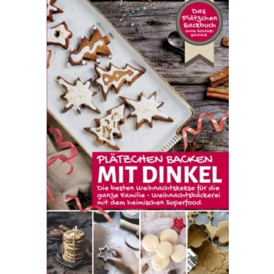 Abbildung von PLÄTZCHEN BACKEN mit DINKEL ∙ die besten Weihnachtskekse für ganze Familie: Das Plätzchen Backbuch ohne Schnickschnack Weihnachtsbäckerei ... Superfood (Backen Rezepte)