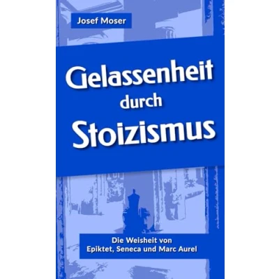 Abbildung von Gelassenheit durch Stoizismus: Die Weisheit von Epiktet, Seneca und Marc Aurel (Große Denker leicht verständlich, Band 1)