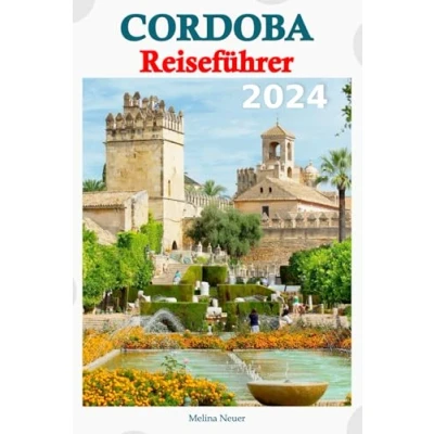 Abbildung von Cordoba Reiseführer 2024: Entdecken Sie die historischen Wunder, lebendige Kultur und verborgenen Schätze der Stadt mit Insidertipps ... ein unvergessliches Abenteuer erwartet