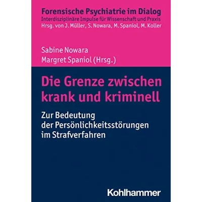 Abbildung von Die Grenze zwischen krank und kriminell: Zur Bedeutung der Persönlichkeitsstörungen im Strafverfahren (Forensische Psychiatrie Dialog: Interdisziplinäre Impulse für Wissenschaft Praxis)