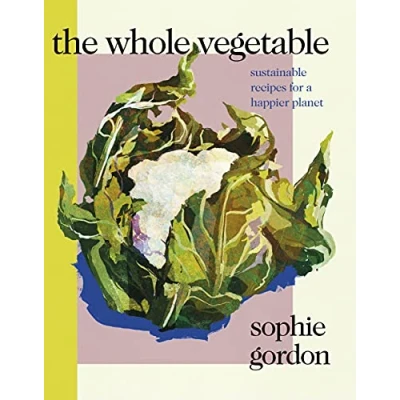 Abbildung von The Whole Vegetable: Sustainable and delicious vegan recipes