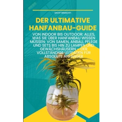 Abbildung von Der ultimative Hanfanbau Guide: Von Indoor bis Outdoor : Samen, Anbau, Pflege und Sets hin zu Lampen Gewächshäusern vollständige Leitfaden für absolute Anfänger (Leicht gemacht!)