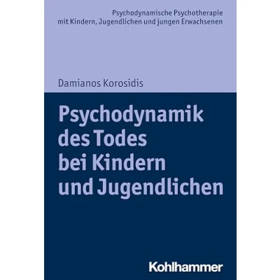 Abbildung von Psychodynamik des Todes bei Kindern und Jugendlichen (Psychodynamische Psychotherapie mit Kindern, jungen Erwachsenen: Perspektiven ... Praxis Anwendungen im 21. Jahrhundert)