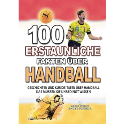 Abbildung von 100 ERSTAUNLICHE FAKTEN Über HANDBALL: GESCHICHTEN UND Kuriositäten Handball Das Müssen Sie Unbedingt Wissen (ERSTAUNLICHE KURIOSITÄTEN)