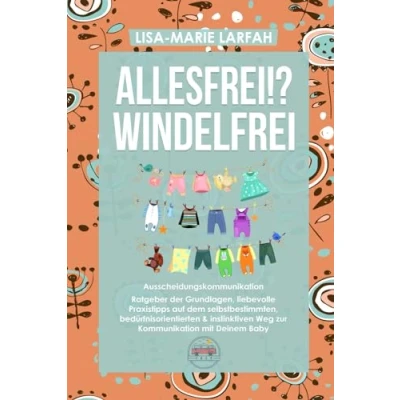 Abbildung von ALLESFREI!? Windelfrei Ausscheidungskommunikation: Ratgeber der Grundlagen, liebevolle Praxistipps auf dem selbstbestimmten, bedürfnisorientierten &amp; instinktiven Weg zur Kommunikation mit Deinem Baby