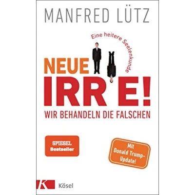Abbildung von Neue Irre Wir behandeln die Falschen: Eine heitere Seelenkunde. Auf dem neuesten Stand der Forschung