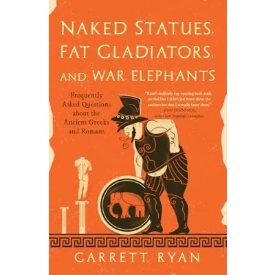 Abbildung von Naked Statues, Fat Gladiators, and War Elephants: Frequently Asked Questions about the Ancient Greeks Romans
