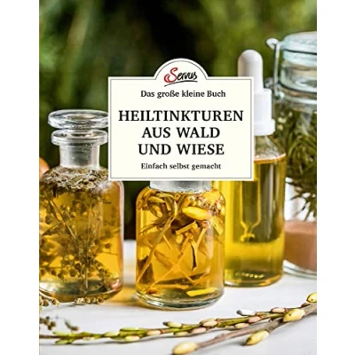 Abbildung von Das große kleine Buch: Heiltinkturen aus Wald und Wiese: Einfach selbst gemacht