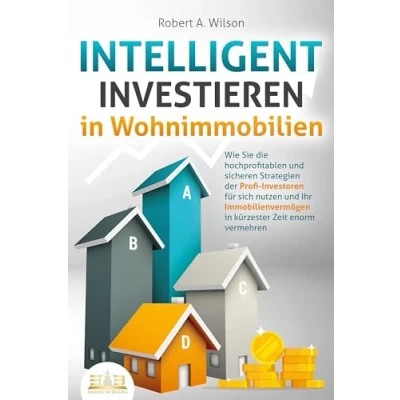 Abbildung von INTELLIGENT INVESTIEREN in Wohnimmobilien: Wie Sie die hochprofitablen und sicheren Strategien der Profi Investoren für sich nutzen Ihr Immobilienvermögen kürzester Zeit enorm vermehren