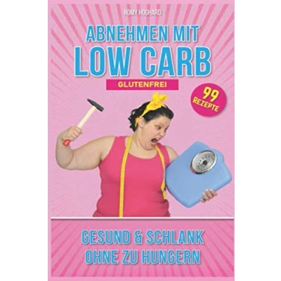 Abbildung von Abnehmen mit Low Carb glutenfrei: 99 Rezepte GESUND &amp; SCHLANK OHNE ZU HUNGERN