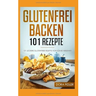 Abbildung von Glutenfrei Backen 101 Rezepte: glutenfreie Rezepte von süß bis herzhaft/ glutenfreies Brot, Kuchen, Torten, herzhaftes Gebäck/ Zöliakie Backbuch