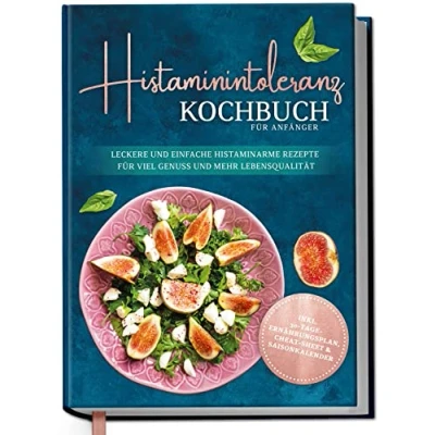 Abbildung von Histaminintoleranz Kochbuch für Anfänger: Leckere und einfache histaminarme Rezepte viel Genuss mehr Lebensqualität inkl. 30 Tage Ernährungsplan