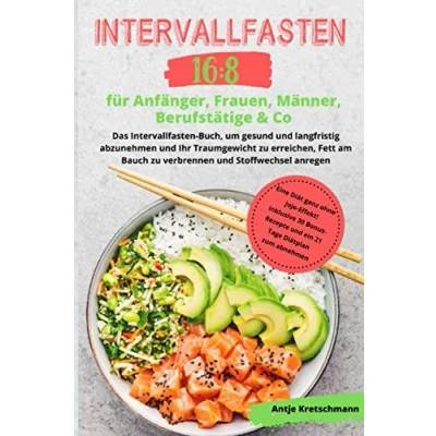 Abbildung von Intervallfasten 16:8 für Anfänger, Frauen, Männer, Berufstätige &amp;Co: Das Buch, um gesund und langfristig abzunehmen ihr Traumgewicht zu erreichen