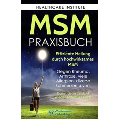 Abbildung von MSM: Das Praxisbuch zur effizienten Heilung durch hochwirksames MSM. Gegen Rheuma, Arthrose, viele Allergien, diverse Schmerzen u.v.m. Damit auch Ihr Licht wieder erstrahlen kann!