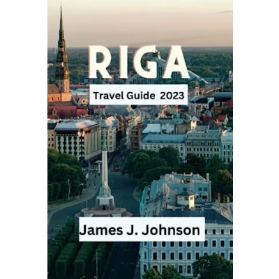 Abbildung von Riga Travel Guide 2023: Unveiling Rich History: A Comprehensive for First Time Explorers, Vibrant culture, Hidden Gems, Must See ... and Culinary Delights (Paradise Found)
