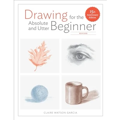 Abbildung von Drawing for the Absolute and Utter Beginner, Revised: 15th Anniversary Edition