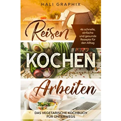 Abbildung von Reisen Kochen Arbeiten: Das vegetarische Kochbuch für Unterwegs: 46 schnelle, einfache und gesunde Rezepte den Alltag