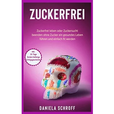 Abbildung von Zuckerfrei Leben oder Zuckersucht beenden ohne Zucker ein gesundes führen und einfach fit werden (inkl. 30 Tage Zuckerchallenge Erfolgsgeschichte)