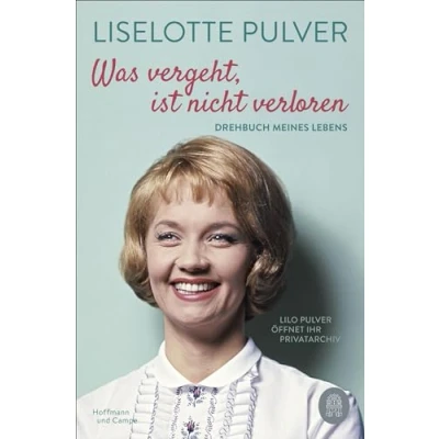 Abbildung von Was vergeht, ist nicht verloren: Drehbuch meines Lebens. Lilo Pulver öffnet ihr Privatarchiv