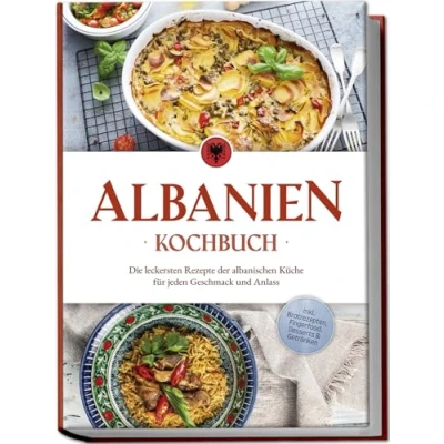 Abbildung von Albanien Kochbuch: Die leckersten Rezepte der albanischen Küche für jeden Geschmack und Anlass inkl. Brotrezepten, Fingerfood, Desserts &amp; Getränken