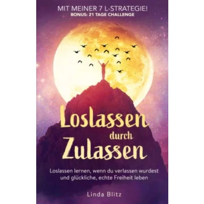 Abbildung von Loslassen durch Zulassen: Zulassen. lernen, wenn du verlassen wurdest und glückliche, echte Freiheit leben. Mit meiner 7 L Strategie! Bonus: 21 Tage Challenge