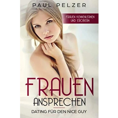 Abbildung von Frauen ansprechen: Dating für den Nice Guy: kennenlernen und erobern