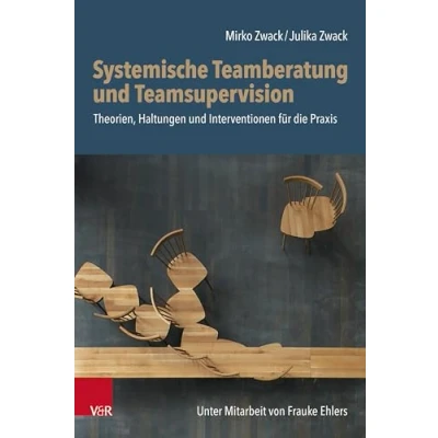Abbildung von Systemische Teamberatung und Teamsupervision: Theorien, Haltungen Interventionen für die Praxis