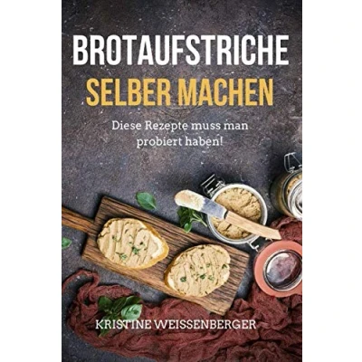 Abbildung von Brotaufstriche selber machen: Das Kochbuch mit den leckersten Aufstrich Rezepten. Diese Rezepte muss jeder probiert haben