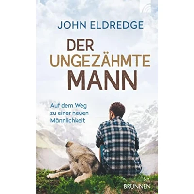 Abbildung von Der ungezähmte Mann: Auf dem Weg zu einer neuen Männlichkeit