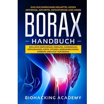 Abbildung von Borax Handbuch: Das hochwirksame Heilmittel gegen Arthrose, Arthritis, Osteoporose und Krebs. Inklusive Einführung, Wirkung, Anwendung, Erfahrungen, Kritik, Studien, Nebenwirkungen, Verbote Kauf.