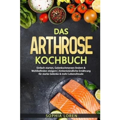 Abbildung von Das Arthrose Kochbuch: Einfach starten, Gelenkschmerzen lindern &amp; Wohlbefinden steigern Antientzündliche Ernährung für starke Gelenke mehr Lebensfreude inkl. Ratgeber Farbbild zu jedem Gericht