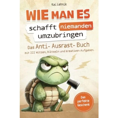Abbildung von Wie man es schafft niemanden umzubringen: Das Anti Ausrast Buch mit 222 Witzen, Rätseln und kreativen Aufgaben Perfektes Geschenk für den täglichen Wahnsinn