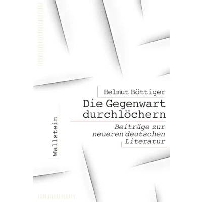 Abbildung von Die Gegenwart durchlöchern: Beiträge zur neueren deutschen Literatur
