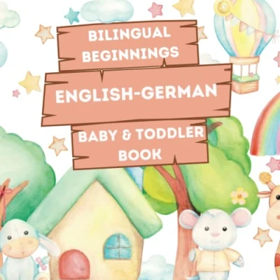 Abbildung von Bilingual Beginnings An English German Baby &amp; Toddler Book: A Fun and Colorful Introduction to Learning