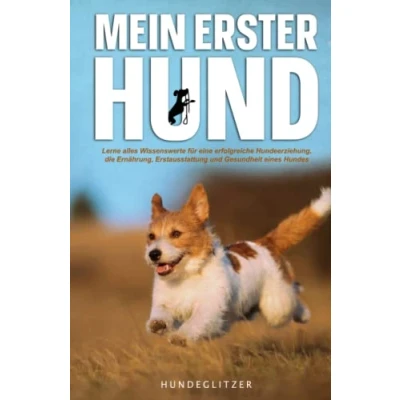 Abbildung von Mein erster Hund: Lerne alles Wissenswerte für eine erfolgreiche Hundeerziehung, die Ernährung, Erstausstattung und Gesundheit eines Hundes