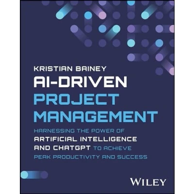 Abbildung von AI Driven Project Management: Harnessing the Power of Artificial Intelligence and ChatGPT to Achieve Peak Productivity Success