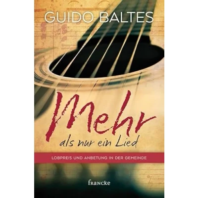 Abbildung von Mehr als nur ein Lied: Lobpreis und Anbetung in der Gemeinde
