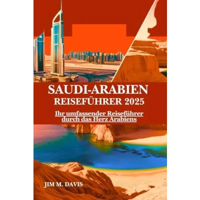 Abbildung von SAUDI ARABIEN REISEFÜHRER 2025: Ihr umfassender Reiseführer durch das Herz Arabiens