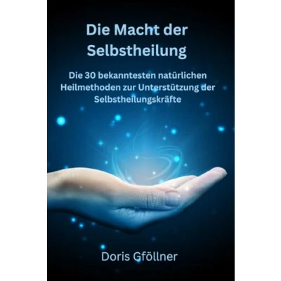 Abbildung von Die Macht der Selbstheilung: 30 bekanntesten natürlichen Heilmethoden zur Selbstanwendung