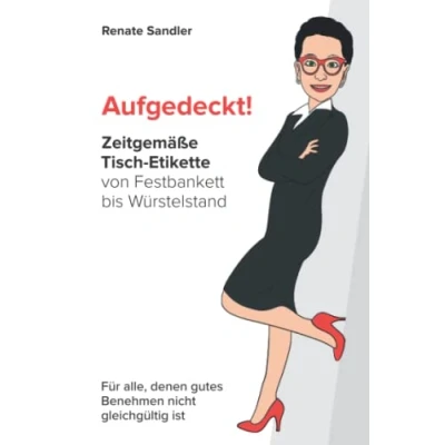 Abbildung von Aufgedeckt! Zeitgemäße Tisch Etikette von Festbankett bis Würstelstand: Für alle, denen gutes Benehmen nicht gleichgültig ist