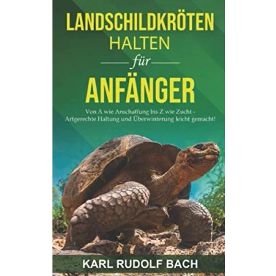 Abbildung von Landschildkröten halten für Anfänger: Von A wie Anschaffung bis Z Zucht artgerechte Haltung und Überwinterung leicht gemacht