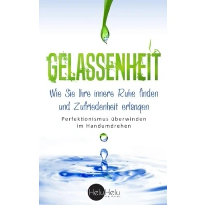 Abbildung von Gelassenheit: Wie Sie Ihre innere Ruhe finden und Zufriedenheit erlangen Perfektionismus überwinden im Handumdrehen