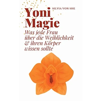 Abbildung von Yoni Magie: Was jede Frau über die Weiblichkeit und ihren Körper wissen sollte: &amp; sollte
