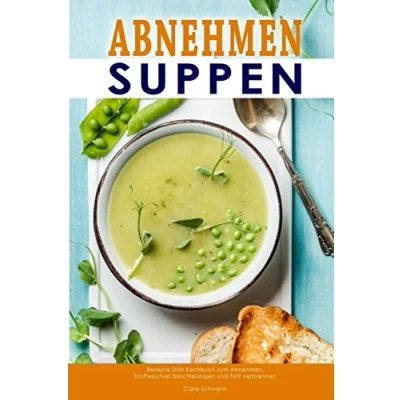 Abbildung von Abnehmen Suppen Rezepte Diät Kochbuch zum Abnehmen, Stoffwechsel beschleunigen und Fett verbrennen