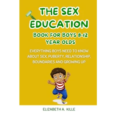 Abbildung von The Sex Education Book For boys 8 12 year olds: Everything need to know about Sex, Puberty, Relationship, Boundaries and Growing Up