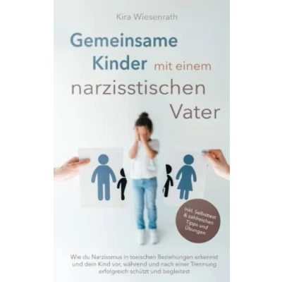Abbildung von Gemeinsame Kinder mit einem narzisstischen Vater: Wie du Narzissmus in toxischen Beziehungen erkennst und dein Kind vor, während nach einer ... begleitest (Kinderpsychologie, Band 4)